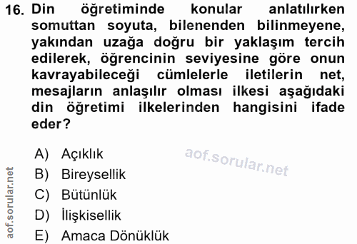 16. soru: Din öğretiminde konular anlatılırken somuttan soyuta, bilenenden bilinmeyene, yakından uzağa doğru bir yaklaşım terci…