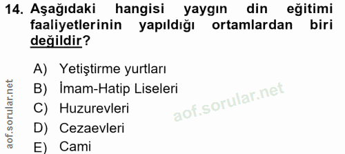 14. soru: Aşağıdaki hangisi yaygın din eğitimi faaliyetlerinin yapıldığı ortamlardan biri değildir? A) Yetiştirme yurtları B) İ…