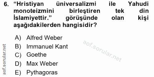 6. soru: "Hristiyan üniversalizmi ile Yahudi monoteizmini birleştiren tek din İslamiyettir." görüşünde olan kişi aşağıdakilerd…