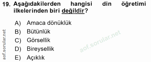 19. soru: Aşağıdakilerden hangisi din öğretimi ilkelerinden biri değildir? A) Amaca dönüklük B) Bütünlük C) Görsellik D) Bireys…