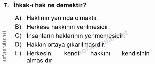 7. soru: İhkak-ı hak ne demektir? A) Haklının yanında olmaktır. B) Herkese hakkının verilmesidir. C) İnsanların haklarının yen…