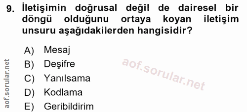 9. soru: İletişimin doğrusal değil de dairesel bir döngü olduğunu ortaya koyan iletişim unsuru aşağıdakilerden hangisidir? A)…