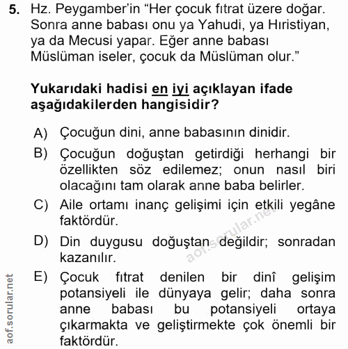 5. soru: Hz. Peygamber'in "Her çocuk fıtrat üzere doğar. Sonra anne babası onu ya Yahudi, ya Hıristiyan, ya da Mecusi yapar. E…