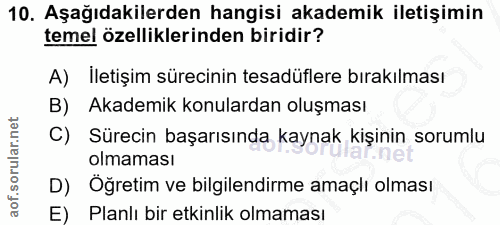 10. soru: Aşağıdakilerden hangisi akademik iletişimin temel özelliklerinden biridir? A) İletişim sürecinin tesadüflere bırakılm…
