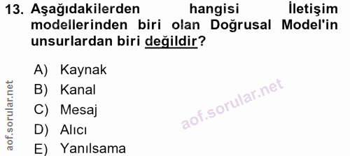 13. soru: Aşağıdakilerden hangisi İletişim modellerinden biri olan Doğrusal Model'in unsurlardan biri değildir? A) Kaynak B) Ka…