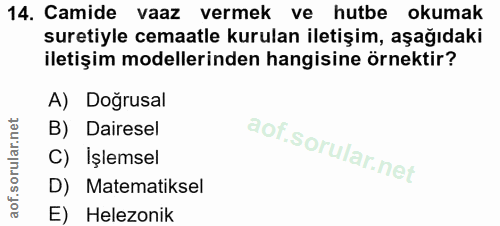 14. soru: Camide vaaz vermek ve hutbe okumak suretiyle cemaatle kurulan iletişim, aşağıdaki iletişim modellerinden hangisine ör…