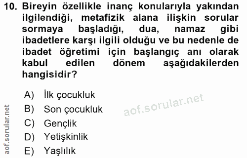 10. soru: Bireyin özellikle inanç konularıyla yakından ilgilendiği, metafizik alana ilişkin sorular sormaya başladığı, dua, nam…