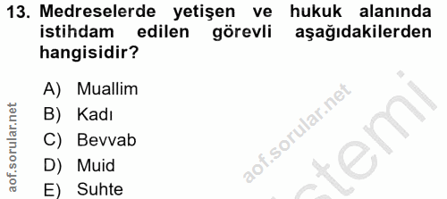 13. soru: Medreselerde yetişen ve hukuk alanında istihdam edilen görevli aşağıdakilerden hangisidir? A) Muallim B) Kadı 40 C) B…