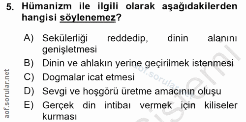 5. soru: Hümanizm ile ilgili olarak aşağıdakilerden hangisi söylenemez? A) Sekülerliği reddedip, dinin alanını genişletmesi B)…