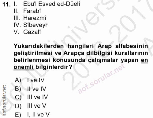 11. soru: 1. Ebu'l Esved ed-Düelî II. Farabî III. Harezmî IV. Sîbeveyh V. Gazali Yukarıdakilerden hangileri Arap alfabesinin ge…