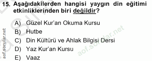 15. soru: Aşağıdakilerden hangisi yaygın din eğitimi etkinliklerinden biri değildir? A) Güzel Kur'an Okuma Kursu B) Hutbe () 1…