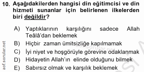 10. soru: Aşağıdakilerden hangisi din eğitimcisi ve din hizmeti sunanlar için belirlenen ilkelerden biri değildir? A) Yaptıklar…