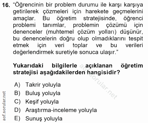 16. soru: "Oğrencinin bir problem durumu ile karşı karşıya getirilerek çözmeleri için harekete geçmelerini amaçlar. Bu öğretim…