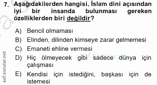 7. soru: Aşağıdakilerden hangisi, Islam dini açısından iyi bir insanda bulunması gereken özelliklerden biri değildir? A) Benci…