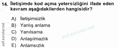 14. soru: Iletişimde kod açma yetersizliğini ifade eden kavram aşağıdakilerden hangisidir? A) İletişimsizlik B) Yanlış anlama C…