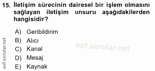15. soru: İletişim sürecinin dairesel bir işlem olmasını sağlayan iletişim unsuru aşağıdakilerden hangisidir? A) Geribildirim B…