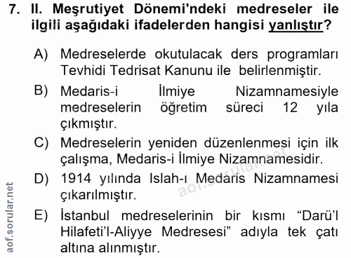 7. soru: II. Meşrutiyet Dönemi'ndeki medreseler ile ilgili aşağıdaki ifadelerden hangisi yanlıştır? A) Medreselerde okutulacak…