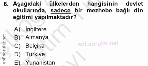 6. soru: Aşağıdaki ülkelerden hangisinin devlet okullarında, sadece bir mezhebe bağlı din eğitimi yapılmaktadır? A) Ingiltere…