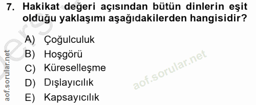 7. soru: Hakikat değeri açısından bütün dinlerin eşit olduğu yaklaşımı aşağıdakilerden hangisidir? A) Çoğulculuk B) Hoşgörü C)…