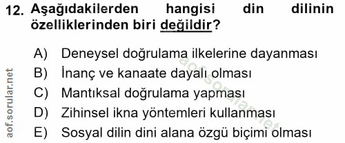 12. soru: Aşağıdakilerden hangisi din dilinin özelliklerinden biri değildir? A) Deneysel doğrulama ilkelerine dayanması B) Inan…
