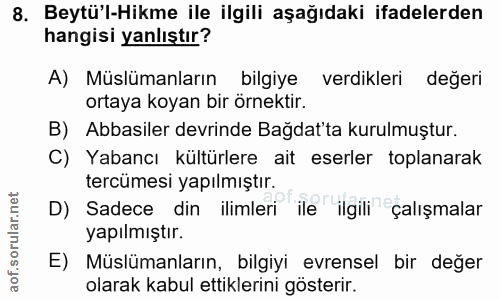 8. soru: Beytü'l-Hikme ile ilgili aşağıdaki ifadelerden hangisi yanlıştır? A) Müslümanların bilgiye verdikleri değeri ortaya k…