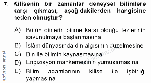 7. soru: Kilisenin bir zamanlar deneysel bilimlere karşı çıkması, aşağıdakilerden hangisine neden olmuştur? A) Bütün dinlerin…