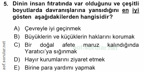 5. soru: Dinin insan fıtratında var olduğunu ve çeşitli boyutlarda davranışlarına yansıdığını en iyi gösten aşağıdakilerden ha…