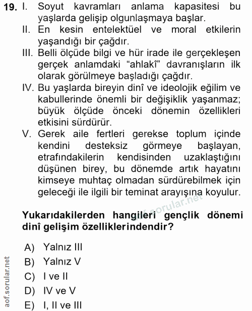 19. soru: I. Soyut kavramları anlama kapasitesı bu yaşlarda gelişip olgunlaşmaya başlar. Il. En kesin entelektüel ve moral etki…