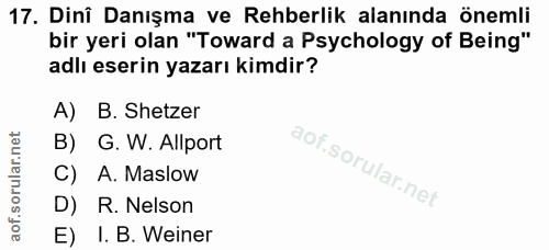 17. soru: Dinî Danışma ve Rehberlik alanında önemli bir yeri olan "Toward a Psychology of Being" adlı eserin yazarı kimdir? A)…