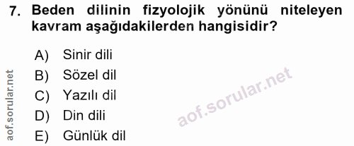 7. soru: Beden dilinin fizyolojik yönünü niteleyen kavram aşağıdakilerden hangisidir? A) Sinir dili B) Sözel dil C) Yazılı dil…