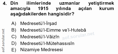 4. soru: Din ilimlerinde uzmanlar yetiştirmek amacıyla 1915 yılında açılan kurum aşağıdakilerden hangisidir? A) Medresetü'l-İr…