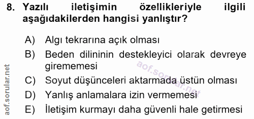 8. soru: Yazılı iletişimin özellikleriyle ilgili aşağıdakilerden hangisi yanlıştır? A) Algı tekrarına açık olması B) Beden dil…