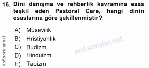 16. soru: Dini danışma ve rehberlik kavramina esas teşkil eden Pastoral Care, hangi dinin esaslarına göre şekillenmiştir? A) Mu…