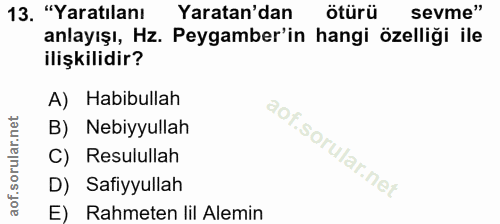 13. soru: "Yaratılanı Yaratan'dan ötürü sevme" anlayışı, Hz. Peygamber'in hangi özelliği ile ilişkilidir? A) Habibullah B) Nebi…