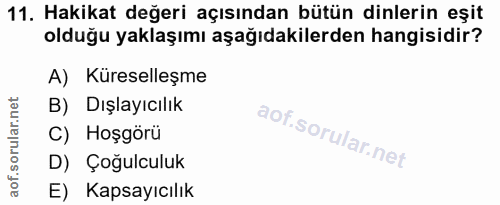 11. soru: Hakikat değeri açısından bütün dinlerin eşit olduğu yaklaşımı aşağıdakilerden hangisidir? A) Küreselleşme B) Dışlayıc…
