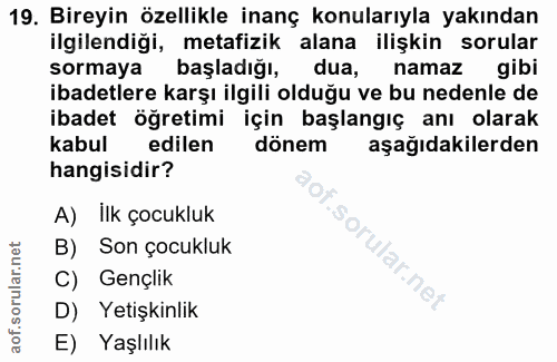 19. soru: Bireyin özellikle inanç konularıyla yakından ilgilendiği, metafizik alana ilişkin sorular sormaya başladığı, dua, nam…
