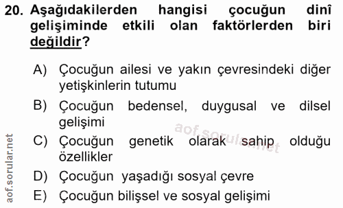 20. soru: Aşağıdakilerden hangisi çocuğun dini gelişiminde etkili olan faktörlerden biri değildir? A) Çocuğun ailesi ve yakın ç…