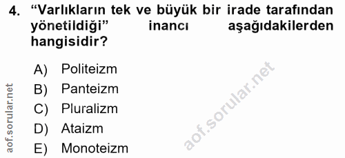4. soru: "Varlıkların tek ve büyük bir irade tarafından yönetildiği" inancı aşağıdakilerden hangisidir? A) Politeizm B) Pantei…