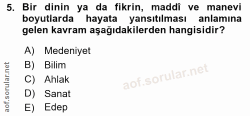 5. soru: Bir dinin ya da fikrin, maddî ve manevi boyutlarda hayata yansıtılması anlamına gelen kavram aşağıdakilerden hangisid…