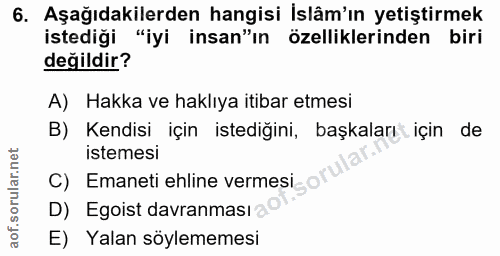 6. soru: Aşağıdakilerden hangisi İslâm'ın yetiştirmek istediği "iyi insan"ın özelliklerinden biri değildir? A) Hakka ve haklıy…