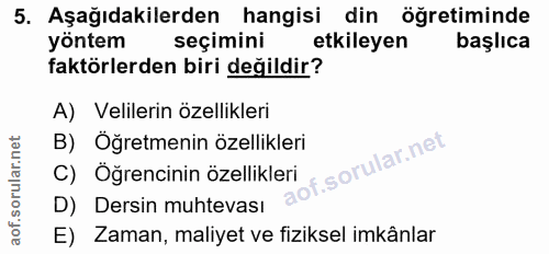 5. soru: Aşağıdakilerden hangisi din öğretiminde yöntem seçimini etkileyen başlıca faktörlerden biri değildir? A) Velilerin öz…