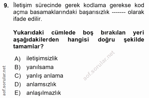9. soru: İletişim sürecinde gerek kodlama gerekse kod açma basamaklarındaki başarısızlık -- olarak ifade edilir. Yukarıdaki cü…
