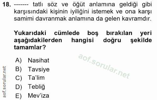 18. soru: —— tatlı söz ve öğüt anlamına geldiği gibi karşısındaki kişinin iyiliğini istemek ve ona karşı samimi davranmak anlam…