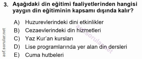 3. soru: Aşağıdaki din eğitimi faaliyetlerinden hangisi yaygın din eğitiminin kapsamı dışında kalır? A) Huzurevlerindeki dini…
