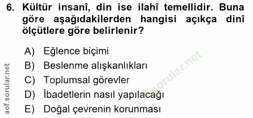 6. soru: Kültür insanî, din ise ilahî temellidir. Buna göre aşağıdakilerden hangisi açıkça dinî ölçütlere göre belirlenir? A)…