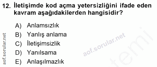 12. soru: İletişimde kod açma yetersizliğini ifade eden kavram aşağıdakilerden hangisidir? A) Anlamsızlık B) Yanlış anlama C) İ…