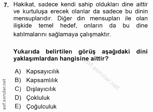 7. soru: Hakikat, sadece kendi sahip oldukları dine aittir ve kurtuluşa erecek olanlar da sadece bu dinin mensuplarıdır. Diğer…