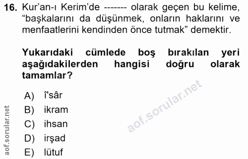 16. soru: Kur'an-ı Kerim'de -- olarak geçen bu kelime, "başkalarını da düşünmek, onların haklarını ve menfaatlerini kendinden ö…