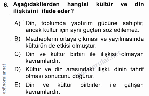6. soru: Aşağıdakilerden hangisi kültür ve din ilişkisini ifade eder? A) Din, toplumda yaptırım gücüne sahiptir; ancak kültür…