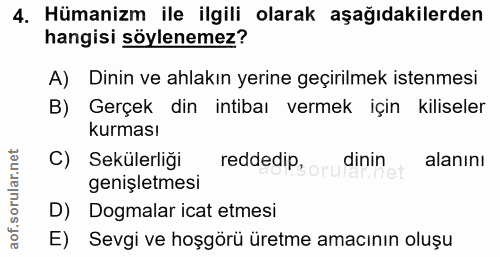 4. soru: Hümanizm ile ilgili olarak aşağıdakilerden hangisi söylenemez? A) Dinin ve ahlakın yerine geçirilmek istenmesi B) Ger…